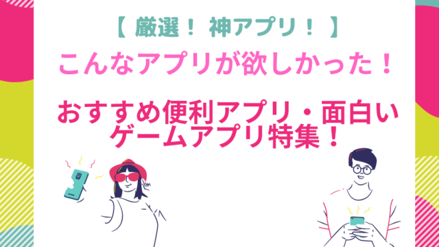 2021年の神アプリ こんなアプリが欲しかった おすすめ便利アプリ 面白いゲームアプリ特集 生活便利クラブ